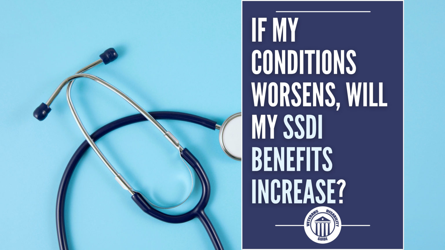 If My Condition Worsens, Will My SSDI Benefits Increase? Vets